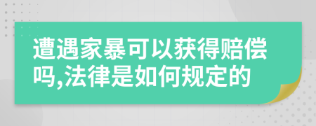 遭遇家暴可以获得赔偿吗,法律是如何规定的