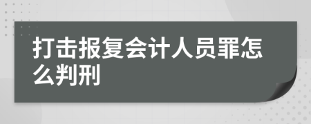 打击报复会计人员罪怎么判刑