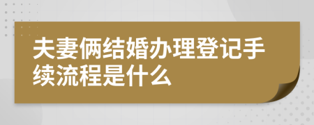 夫妻俩结婚办理登记手续流程是什么