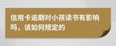 信用卡逾期对小孩读书有影响吗，该如何规定的