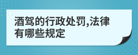 酒驾的行政处罚,法律有哪些规定