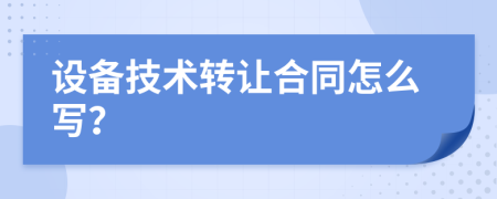 设备技术转让合同怎么写？