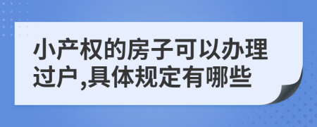 小产权的房子可以办理过户,具体规定有哪些