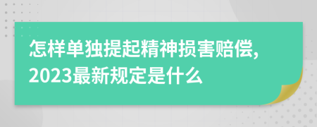 怎样单独提起精神损害赔偿,2023最新规定是什么