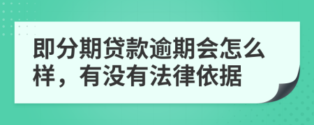 即分期贷款逾期会怎么样，有没有法律依据