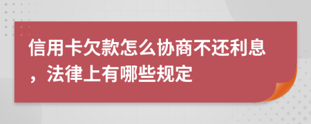 信用卡欠款怎么协商不还利息，法律上有哪些规定