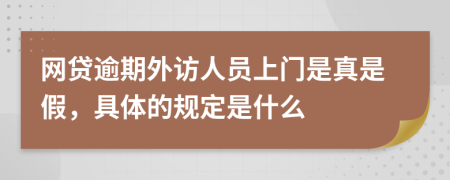 网贷逾期外访人员上门是真是假，具体的规定是什么