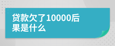 贷款欠了10000后果是什么