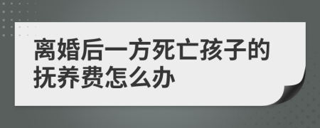 离婚后一方死亡孩子的抚养费怎么办