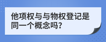 他项权与与物权登记是同一个概念吗？