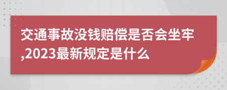 交通事故没钱赔偿是否会坐牢,2023最新规定是什么