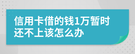 信用卡借的钱1万暂时还不上该怎么办