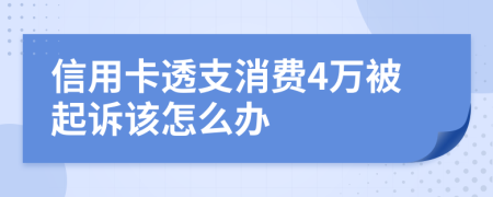 信用卡透支消费4万被起诉该怎么办