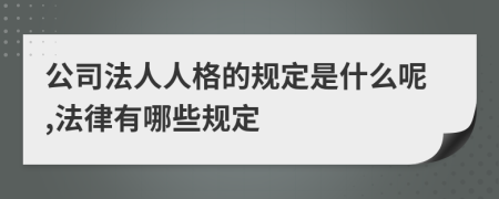 公司法人人格的规定是什么呢,法律有哪些规定