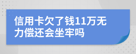 信用卡欠了钱11万无力偿还会坐牢吗