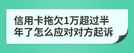 信用卡拖欠1万超过半年了怎么应对对方起诉
