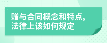 赠与合同概念和特点,法律上该如何规定