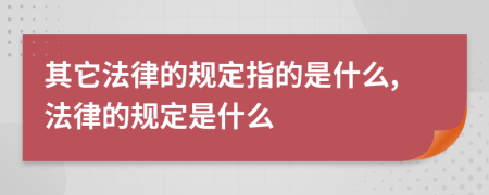 其它法律的规定指的是什么,法律的规定是什么