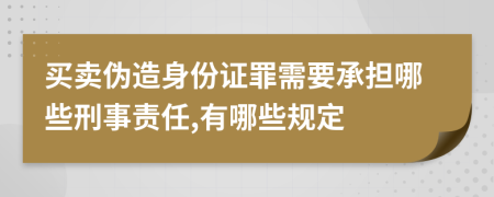 买卖伪造身份证罪需要承担哪些刑事责任,有哪些规定