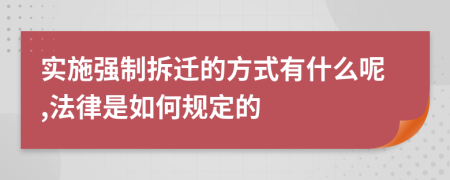 实施强制拆迁的方式有什么呢,法律是如何规定的