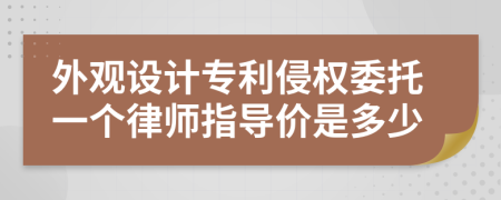 外观设计专利侵权委托一个律师指导价是多少