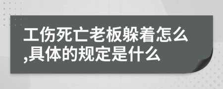 工伤死亡老板躲着怎么,具体的规定是什么