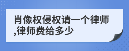 肖像权侵权请一个律师,律师费给多少