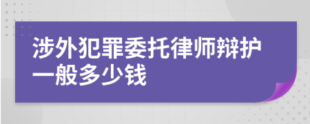 涉外犯罪委托律师辩护一般多少钱