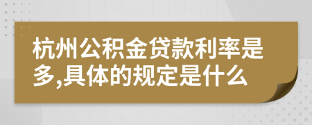 杭州公积金贷款利率是多,具体的规定是什么