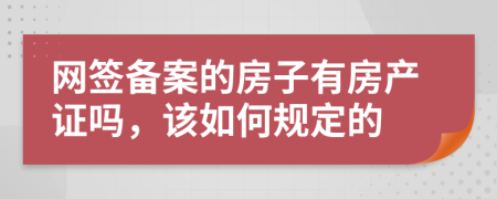网签备案的房子有房产证吗，该如何规定的