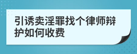 引诱卖淫罪找个律师辩护如何收费