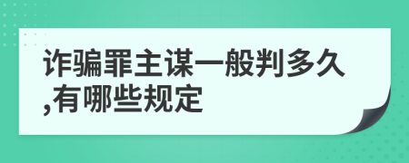 诈骗罪主谋一般判多久,有哪些规定