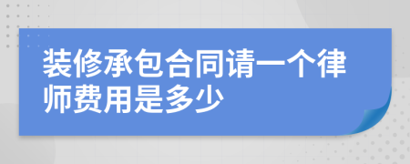 装修承包合同请一个律师费用是多少