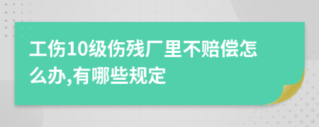 工伤10级伤残厂里不赔偿怎么办,有哪些规定