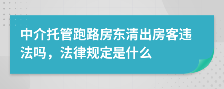 中介托管跑路房东清出房客违法吗，法律规定是什么