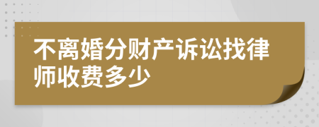 不离婚分财产诉讼找律师收费多少