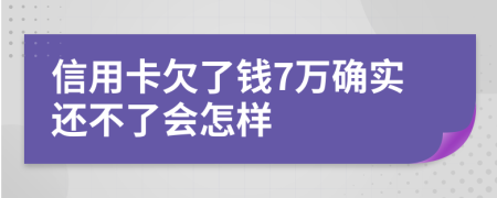 信用卡欠了钱7万确实还不了会怎样
