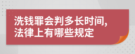 洗钱罪会判多长时间,法律上有哪些规定