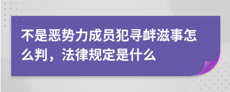 不是恶势力成员犯寻衅滋事怎么判，法律规定是什么