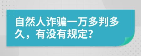 自然人诈骗一万多判多久，有没有规定？