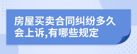 房屋买卖合同纠纷多久会上诉,有哪些规定