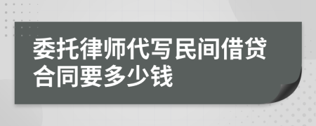 委托律师代写民间借贷合同要多少钱