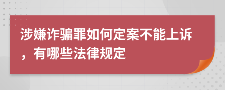 涉嫌诈骗罪如何定案不能上诉，有哪些法律规定