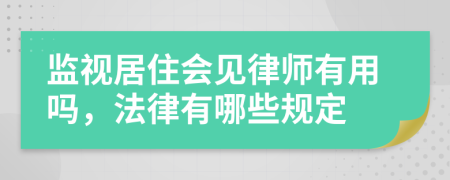 监视居住会见律师有用吗，法律有哪些规定