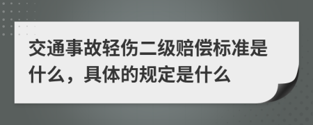 交通事故轻伤二级赔偿标准是什么，具体的规定是什么