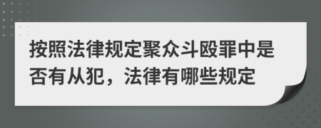 按照法律规定聚众斗殴罪中是否有从犯，法律有哪些规定