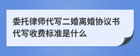 委托律师代写二婚离婚协议书代写收费标准是什么