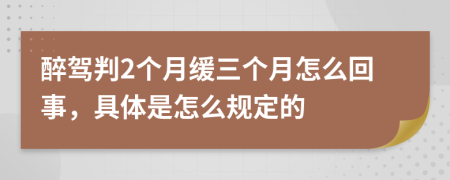 醉驾判2个月缓三个月怎么回事，具体是怎么规定的