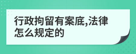 行政拘留有案底,法律怎么规定的