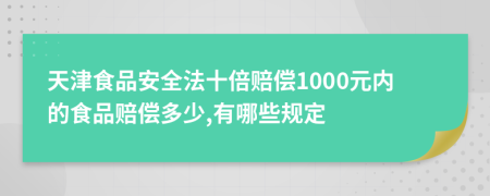 天津食品安全法十倍赔偿1000元内的食品赔偿多少,有哪些规定